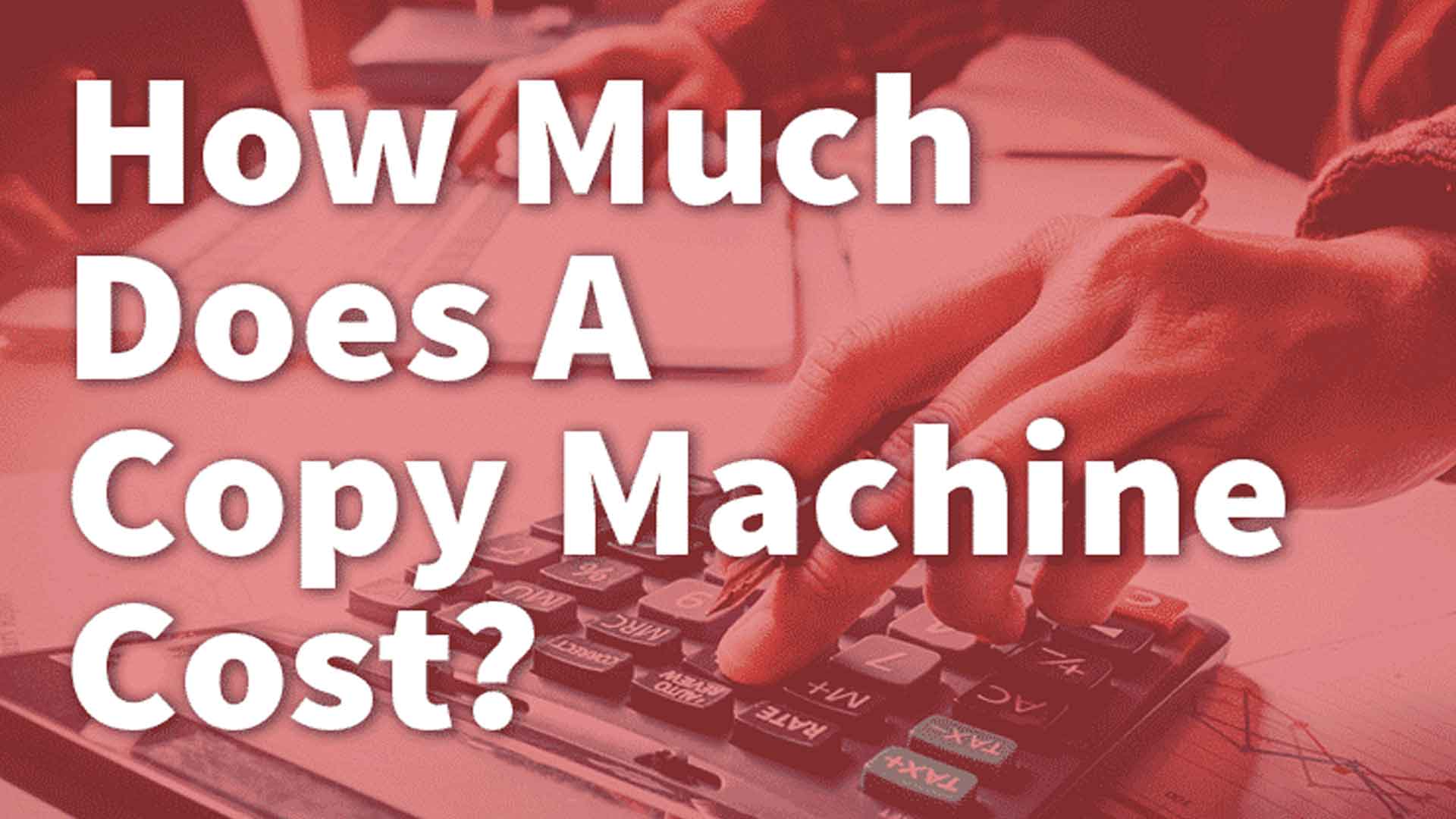 What's A Copy Machine Cost? Options to Consider Before You Buy